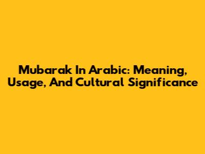 Mubarak In Arabic: Meaning, Usage, And Cultural Significance
