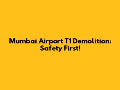 Mumbai Airport T1 Demolition: Safety First!