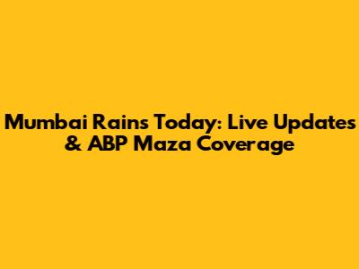 Mumbai Rains Today: Live Updates & ABP Maza Coverage