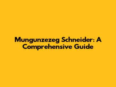 Mungunzezeg Schneider: A Comprehensive Guide