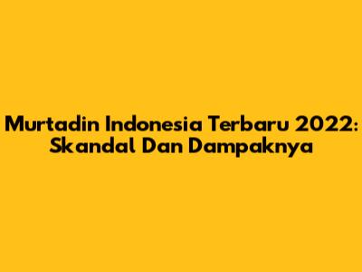 Murtadin Indonesia Terbaru 2022: Skandal Dan Dampaknya