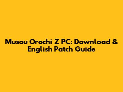 Musou Orochi Z PC: Download & English Patch Guide