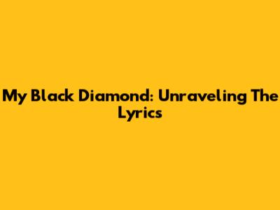 My Black Diamond: Unraveling The Lyrics