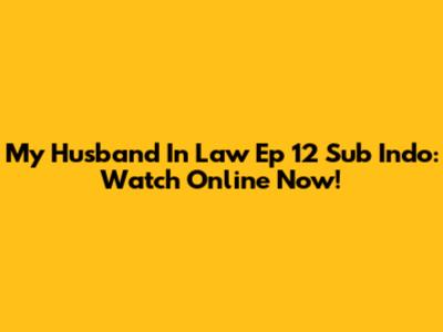 My Husband In Law Ep 12 Sub Indo: Watch Online Now!