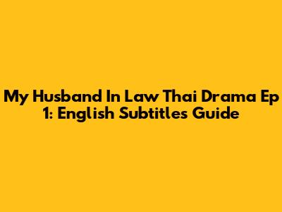My Husband In Law Thai Drama Ep 1: English Subtitles Guide