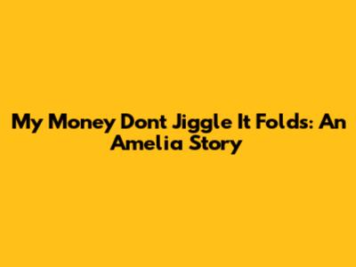 My Money Don't Jiggle It Folds: An Amelia Story