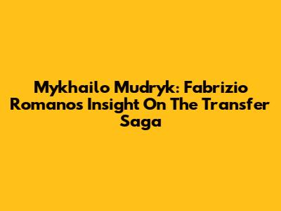 Mykhailo Mudryk: Fabrizio Romano's Insight On The Transfer Saga