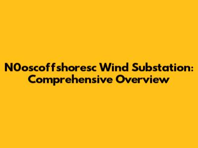 N0oscoffshoresc Wind Substation: Comprehensive Overview