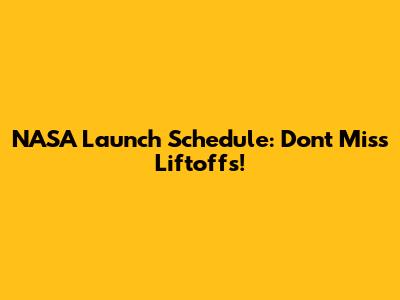 NASA Launch Schedule: Don't Miss Liftoffs!