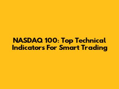 NASDAQ 100: Top Technical Indicators For Smart Trading