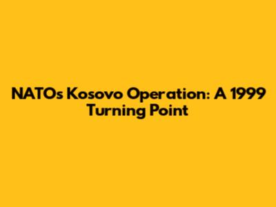 NATO's Kosovo Operation: A 1999 Turning Point