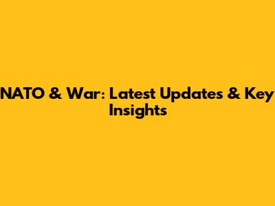 NATO & War: Latest Updates & Key Insights