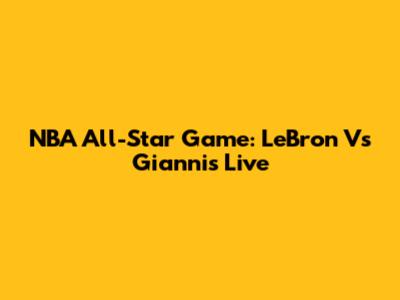 NBA All-Star Game: LeBron Vs Giannis Live