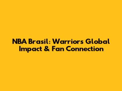 NBA Brasil: Warriors' Global Impact & Fan Connection