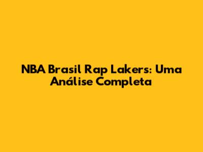 NBA Brasil Rap Lakers: Uma Análise Completa