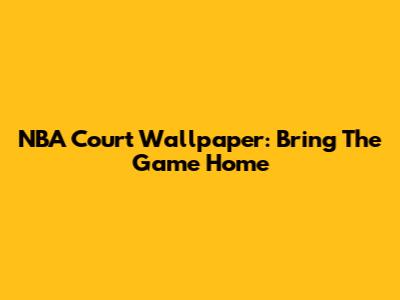 NBA Court Wallpaper: Bring The Game Home