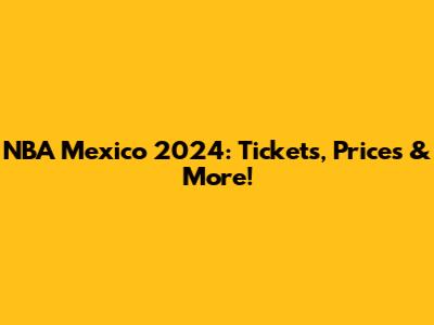 NBA Mexico 2024: Tickets, Prices & More!