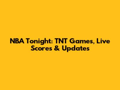 NBA Tonight: TNT Games, Live Scores & Updates