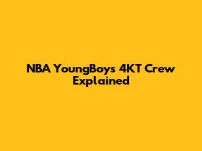 NBA YoungBoy's "4KT" Crew Explained