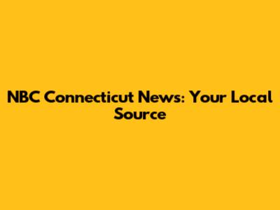 NBC Connecticut News: Your Local Source