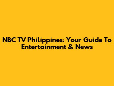 NBC TV Philippines: Your Guide To Entertainment & News
