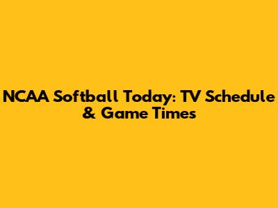 NCAA Softball Today: TV Schedule & Game Times