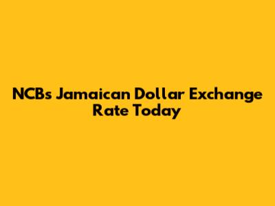 NCB's Jamaican Dollar Exchange Rate Today