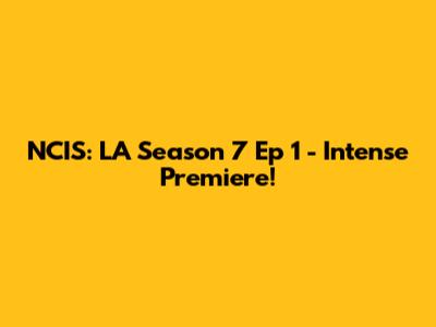 NCIS: LA Season 7 Ep 1 - Intense Premiere!