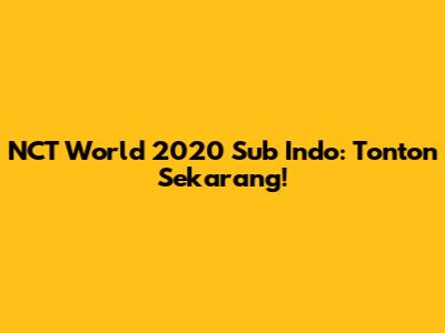 NCT World 2020 Sub Indo: Tonton Sekarang!