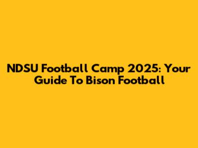NDSU Football Camp 2025: Your Guide To Bison Football