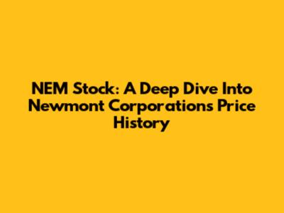 NEM Stock: A Deep Dive Into Newmont Corporation's Price History