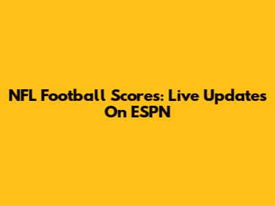 NFL Football Scores: Live Updates On ESPN