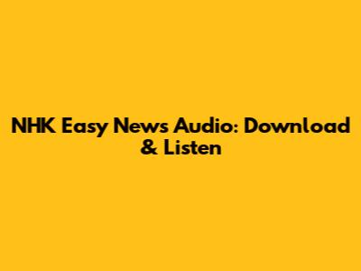 NHK Easy News Audio: Download & Listen