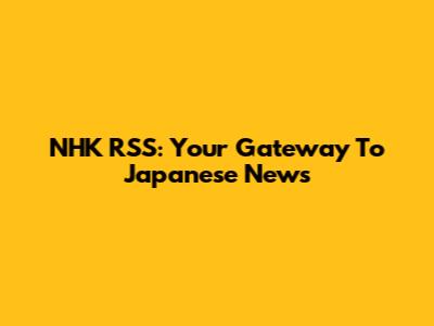 NHK RSS: Your Gateway To Japanese News