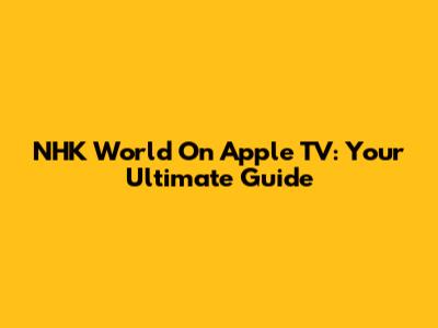 NHK World On Apple TV: Your Ultimate Guide