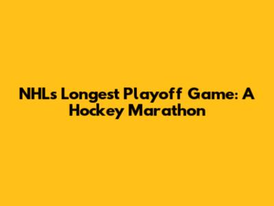 NHL's Longest Playoff Game: A Hockey Marathon