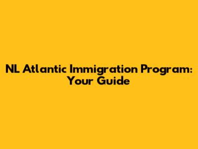 NL Atlantic Immigration Program: Your Guide
