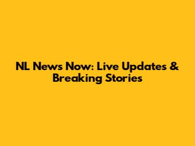 NL News Now: Live Updates & Breaking Stories