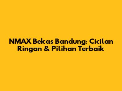 NMAX Bekas Bandung: Cicilan Ringan & Pilihan Terbaik