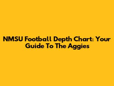 NMSU Football Depth Chart: Your Guide To The Aggies