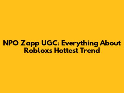 NPO Zapp UGC: Everything About Roblox's Hottest Trend