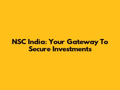 NSC India: Your Gateway To Secure Investments