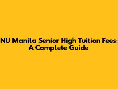 NU Manila Senior High Tuition Fees: A Complete Guide