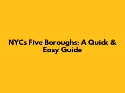 NYC's Five Boroughs: A Quick & Easy Guide