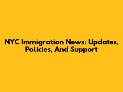 NYC Immigration News: Updates, Policies, And Support