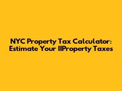 NYC Property Tax Calculator: Estimate Your IIProperty Taxes