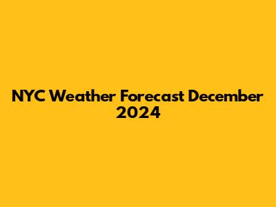 NYC Weather Forecast December 2024