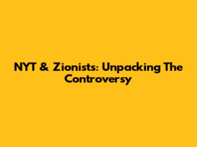 NYT & Zionists: Unpacking The Controversy