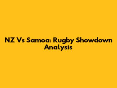 NZ Vs Samoa: Rugby Showdown Analysis
