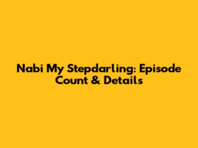 Nabi My Stepdarling: Episode Count & Details
